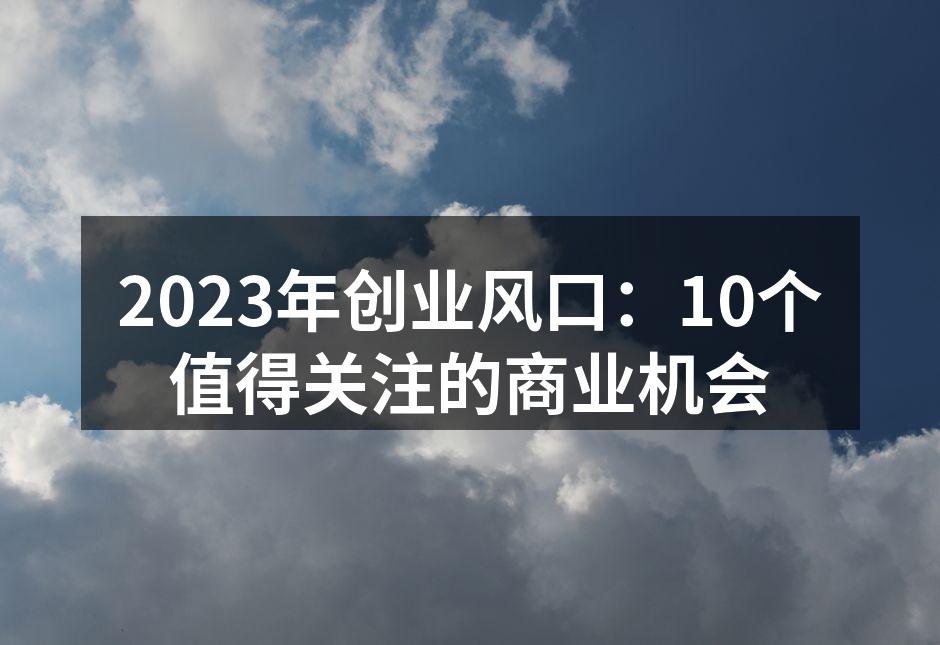 2023年创业风口：10个值得关注的商业机会